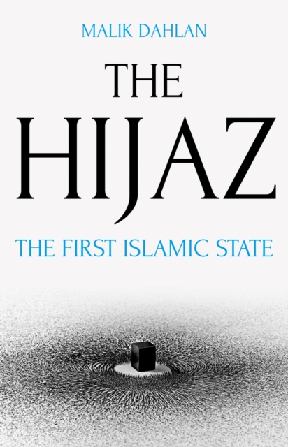 The Hijaz : The First Islamic State, EPUB eBook