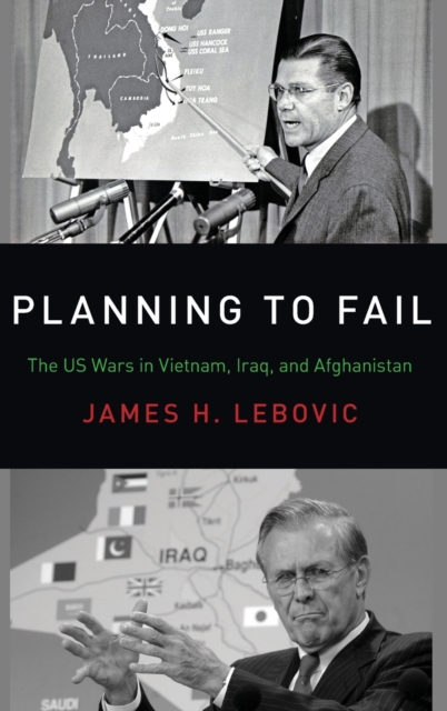 Planning to Fail : The US Wars in Vietnam, Iraq, and Afghanistan, Hardback Book