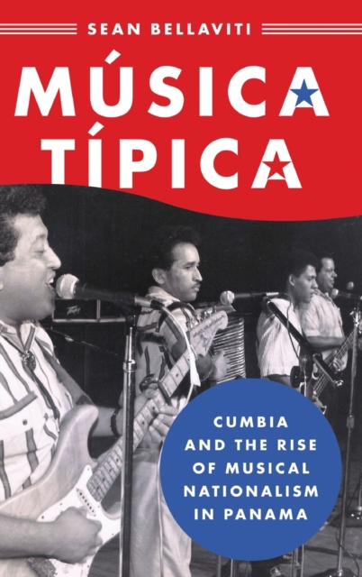 Musica Tipica : Cumbia and the Rise of Musical Nationalism in Panama, Hardback Book