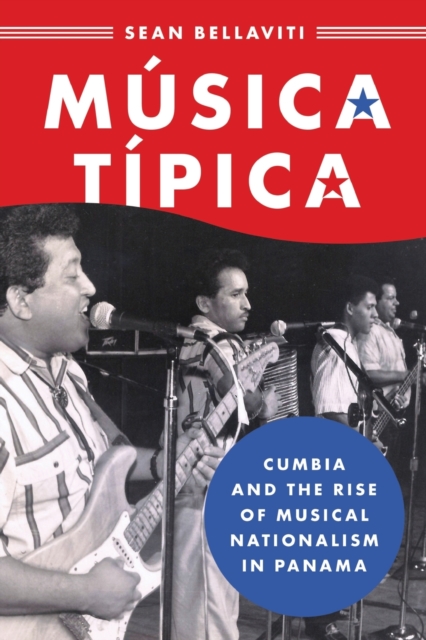 Musica Tipica : Cumbia and the Rise of Musical Nationalism in Panama, Paperback / softback Book