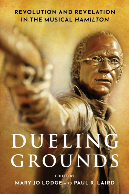 Dueling Grounds : Revolution and Revelation in the Musical Hamilton, Paperback / softback Book
