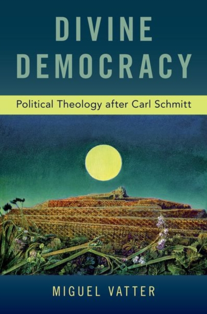 Divine Democracy : Political Theology after Carl Schmitt, Hardback Book