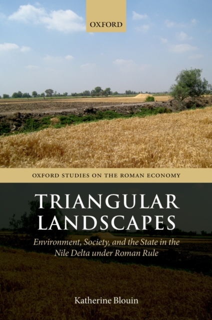 Triangular Landscapes : Environment, Society, and the State in the Nile Delta under Roman Rule, PDF eBook