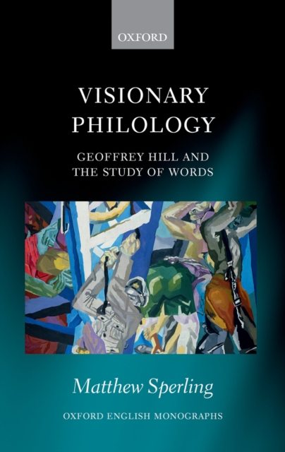 Visionary Philology : Geoffrey Hill and the Study of Words, PDF eBook