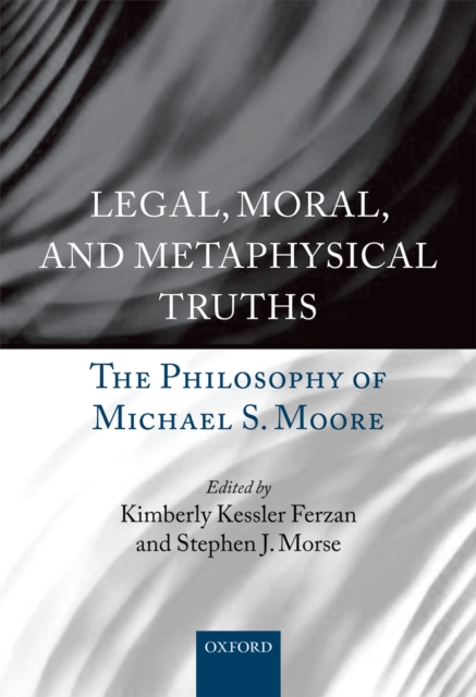 Legal, Moral, and Metaphysical Truths : The Philosophy of Michael S. Moore, PDF eBook