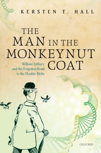 The Man in the Monkeynut Coat : William Astbury and How Wool Wove a Forgotten Road to the Double-Helix, PDF eBook
