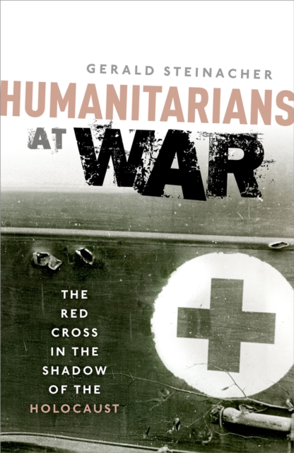 Humanitarians at War : The Red Cross in the Shadow of the Holocaust, EPUB eBook