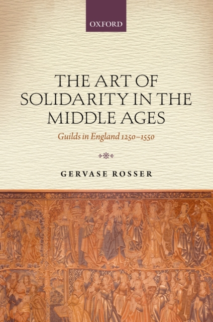 The Art of Solidarity in the Middle Ages : Guilds in England 1250-1550, PDF eBook