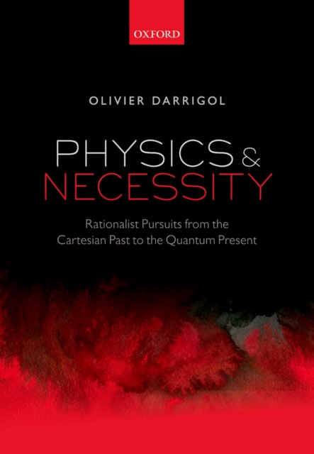 Physics and Necessity : Rationalist Pursuits from the Cartesian Past to the Quantum Present, PDF eBook
