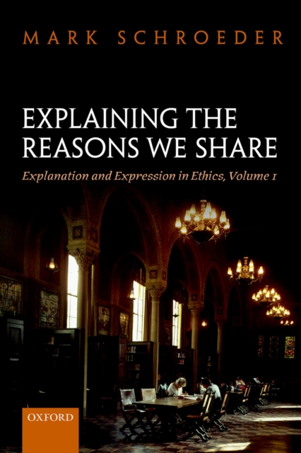 Explaining the Reasons We Share : Explanation and Expression in Ethics, Volume 1, PDF eBook