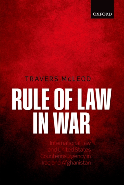 Rule of Law in War : International Law and United States Counterinsurgency in Iraq and Afghanistan, PDF eBook