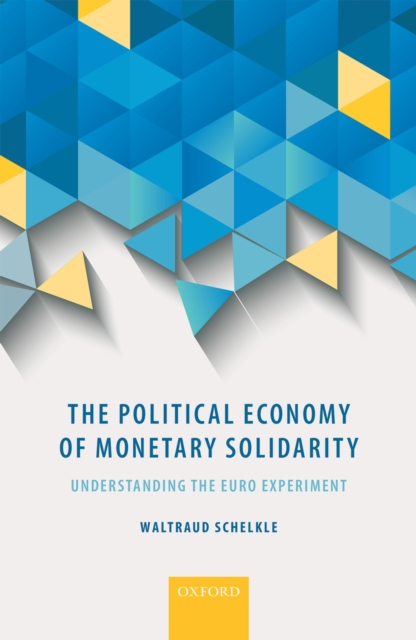 The Political Economy of Monetary Solidarity : Understanding the Euro Experiment, PDF eBook