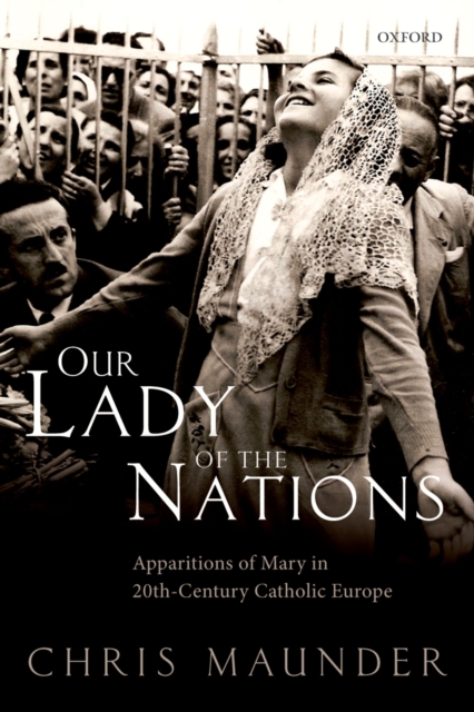 Our Lady of the Nations : Apparitions of Mary in 20th-Century Catholic Europe, PDF eBook