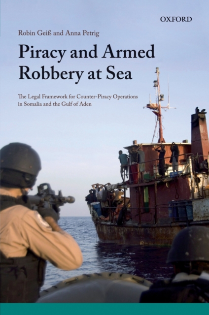 Piracy and Armed Robbery at Sea : The Legal Framework for Counter-Piracy Operations in Somalia and the Gulf of Aden, PDF eBook