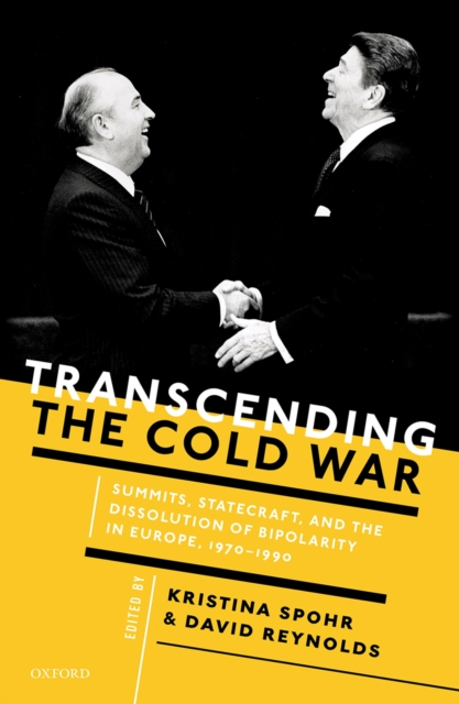 Transcending the Cold War : Summits, Statecraft, and the Dissolution of Bipolarity in Europe, 1970-1990, EPUB eBook