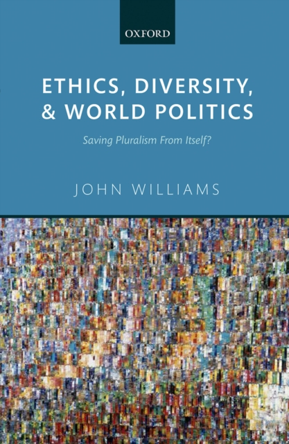 Ethics, Diversity, and World Politics : Saving Pluralism From Itself?, PDF eBook