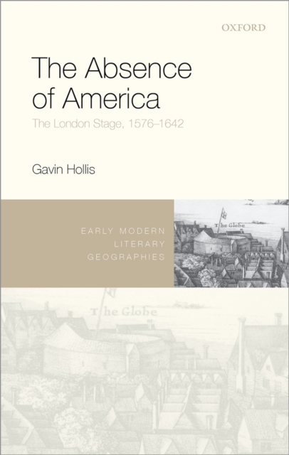 The Absence of America : The London Stage, 1576-1642, PDF eBook