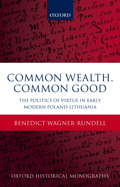 Common Wealth, Common Good : The Politics of Virtue in Early Modern Poland-Lithuania, PDF eBook