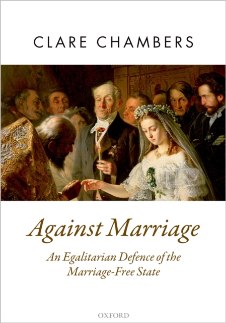 Against Marriage : An Egalitarian Defence of the Marriage-Free State, PDF eBook