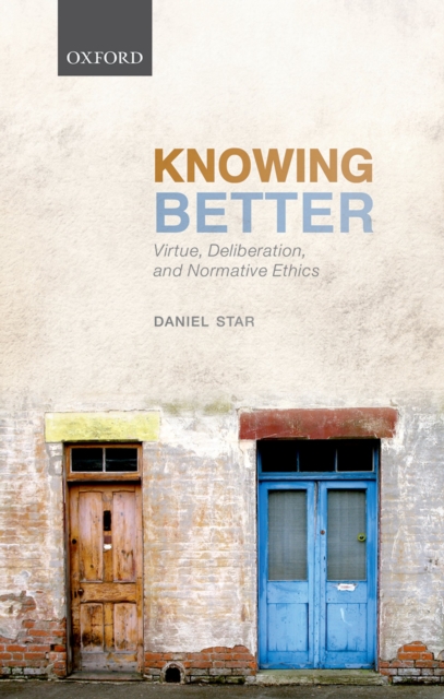 Knowing Better : Virtue, Deliberation, and Normative Ethics, EPUB eBook