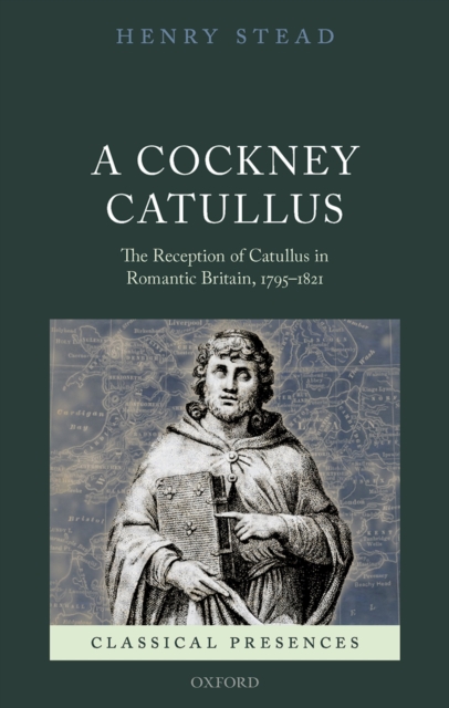 A Cockney Catullus : The Reception of Catullus in Romantic Britain, 1795-1821, PDF eBook