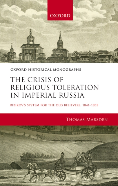 The Crisis of Religious Toleration in Imperial Russia : Bibikov's System for the Old Believers, 1841-1855, PDF eBook
