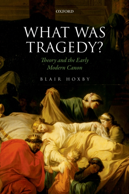 What Was Tragedy? : Theory and the Early Modern Canon, PDF eBook