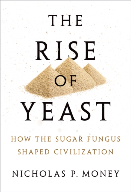 The Rise of Yeast : How the sugar fungus shaped civilisation, EPUB eBook