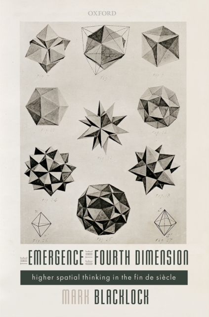 The Emergence of the Fourth Dimension : Higher Spatial Thinking in the Fin de Siecle, PDF eBook