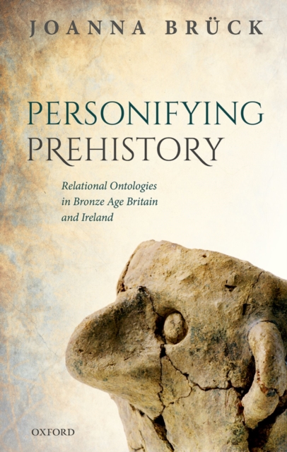 Personifying Prehistory : Relational Ontologies in Bronze Age Britain and Ireland, PDF eBook
