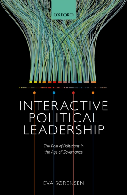 Interactive Political Leadership : The Role of Politicians in the Age of Governance, PDF eBook