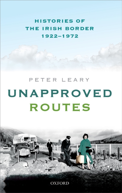 Unapproved Routes : Histories of the Irish Border, 1922-1972, PDF eBook