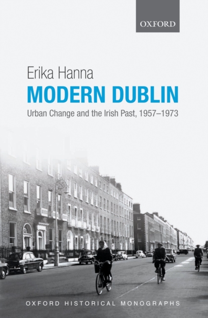 Modern Dublin : Urban Change and the Irish Past, 1957-1973, PDF eBook