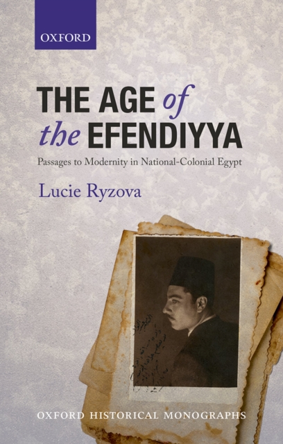 The Age of the Efendiyya : Passages to Modernity in National-Colonial Egypt, PDF eBook