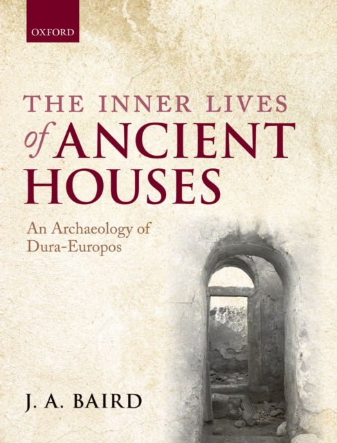 The Inner Lives of Ancient Houses : An Archaeology of Dura-Europos, PDF eBook
