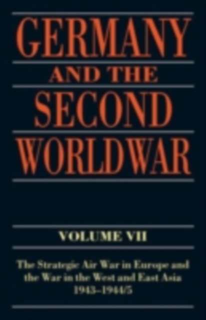 Germany and the Second World War : Volume VII: The Strategic Air War in Europe and the War in the West and East Asia, 1943-1944/5, PDF eBook