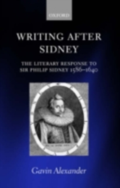 Writing after Sidney : The Literary Response to Sir Philip Sidney 1586-1640, PDF eBook