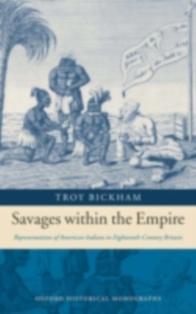Savages within the Empire : Representations of American Indians in Eighteenth-Century Britain, PDF eBook