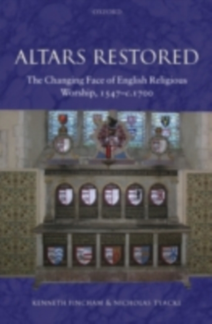 Altars Restored : The Changing Face of English Religious Worship, 1547-c.1700, PDF eBook