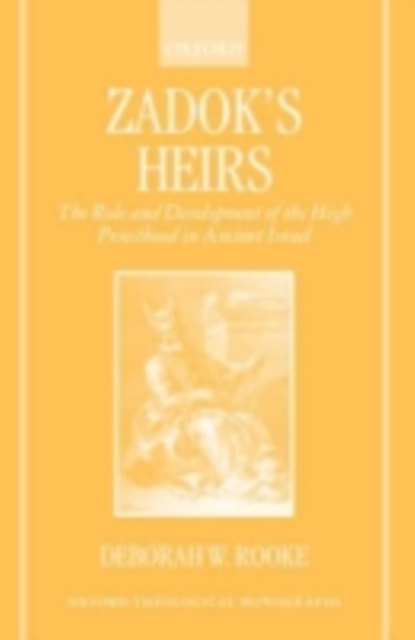 Zadok's Heirs : The Role and Development of the High Priesthood in Ancient Israel, PDF eBook
