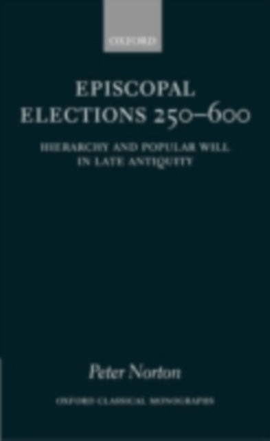 Episcopal Elections 250-600 : Hierarchy and Popular Will in Late Antiquity, PDF eBook