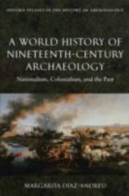 A World History of Nineteenth-Century Archaeology : Nationalism, Colonialism, and the Past, PDF eBook