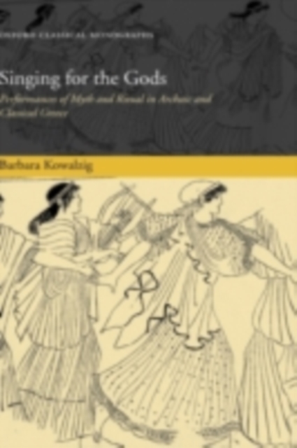 Singing for the Gods : Performances of Myth and Ritual in Archaic and Classical Greece, PDF eBook