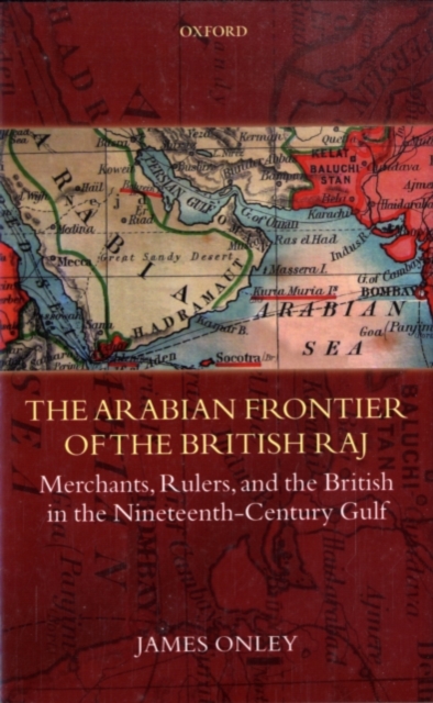 The Arabian Frontier of the British Raj : Merchants, Rulers, and the British in the Nineteenth-Century Gulf, PDF eBook