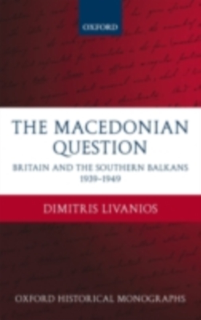 The Macedonian Question : Britain and the Southern Balkans 1939-1949, PDF eBook