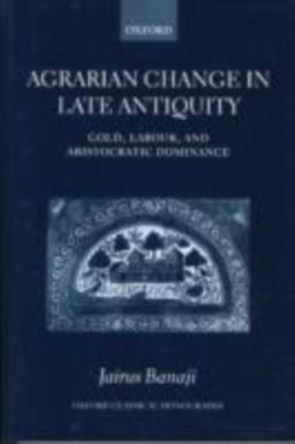 Agrarian Change in Late Antiquity : Gold, Labour, and Aristocratic Dominance, PDF eBook