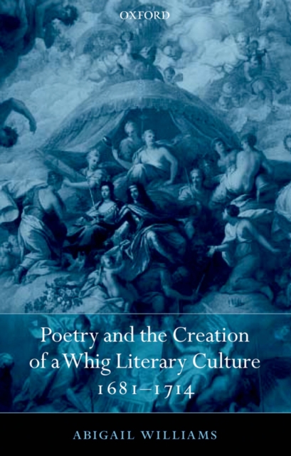 Poetry and the Creation of a Whig Literary Culture 1681-1714, PDF eBook