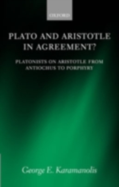 Plato and Aristotle in Agreement? : Platonists on Aristotle from Antiochus to Porphyry, PDF eBook