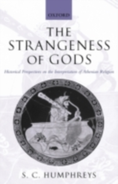 The Strangeness of Gods : Historical Perspectives on the Interpretation of Athenian Religion, PDF eBook