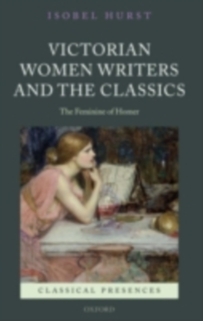 Victorian Women Writers and the Classics : The Feminine of Homer, PDF eBook